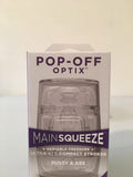 Main Squeeze - Pop Off- Optix Pussy & Ass